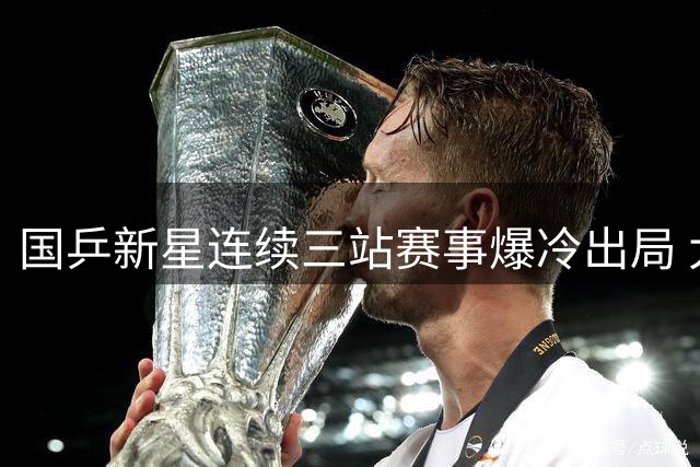 国乒新星连续三站赛事爆冷出局 大V点评技术短板暴露