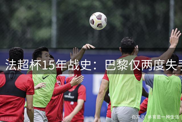法超杯15年战史：巴黎仅两度失手 朗斯里尔成赢家